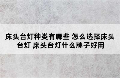 床头台灯种类有哪些 怎么选择床头台灯 床头台灯什么牌子好用